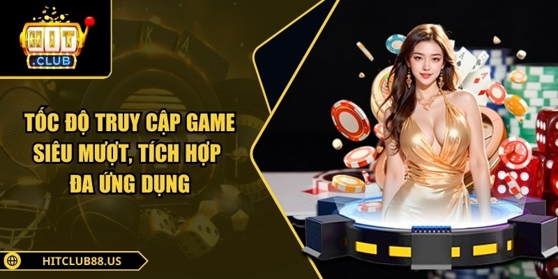 Tốc độ truy cập game siêu mượt, tích hợp đa ứng dụng